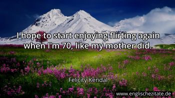 Englisches Zitat von Felicity Kendal als Bild