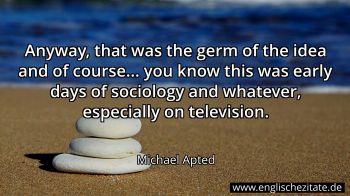 Englisches Zitat von Michael Apted als Bild