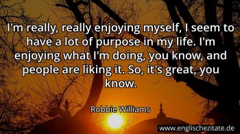 Robbie Williams Quote: “I'm really, really enjoying myself, I seem