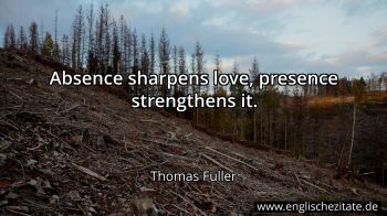 Thomas Fuller Absence Sharpens Love Presence Strengthens It Thomas Fuller Absence Sharpens Love Presence Strengthens It